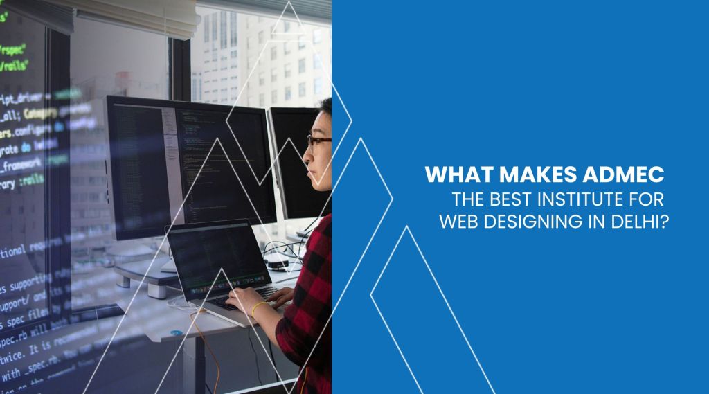 What makes ADMEC, the Best Institute for Web Designing in Delhi?